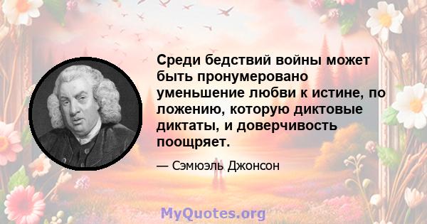 Среди бедствий войны может быть пронумеровано уменьшение любви к истине, по ложению, которую диктовые диктаты, и доверчивость поощряет.