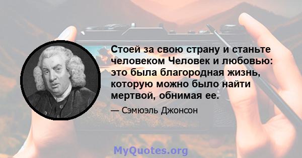 Стоей за свою страну и станьте человеком Человек и любовью: это была благородная жизнь, которую можно было найти мертвой, обнимая ее.