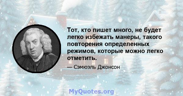 Тот, кто пишет много, не будет легко избежать манеры, такого повторения определенных режимов, которые можно легко отметить.