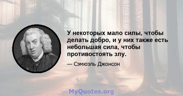 У некоторых мало силы, чтобы делать добро, и у них также есть небольшая сила, чтобы противостоять злу.