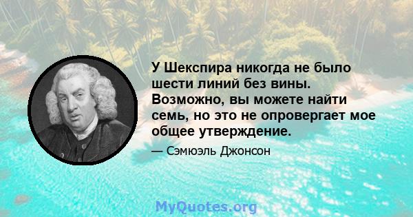 У Шекспира никогда не было шести линий без вины. Возможно, вы можете найти семь, но это не опровергает мое общее утверждение.