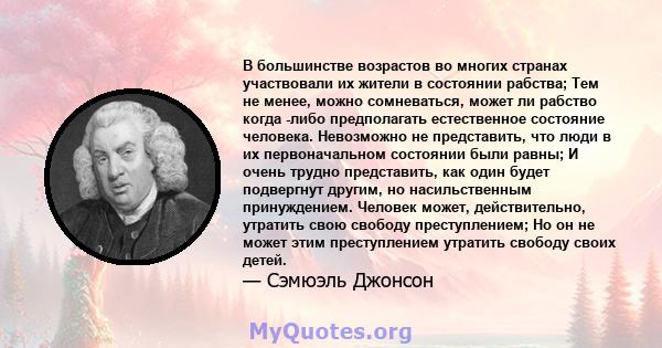 В большинстве возрастов во многих странах участвовали их жители в состоянии рабства; Тем не менее, можно сомневаться, может ли рабство когда -либо предполагать естественное состояние человека. Невозможно не представить, 