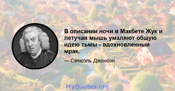 В описании ночи в Макбете Жук и летучая мышь умаляют общую идею тьмы - вдохновленный мрак.