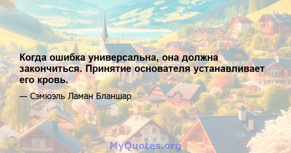 Когда ошибка универсальна, она должна закончиться. Принятие основателя устанавливает его кровь.