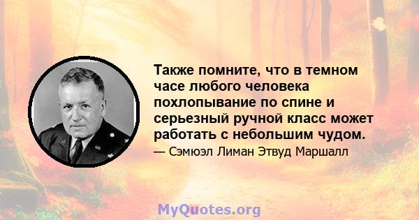 Также помните, что в темном часе любого человека похлопывание по спине и серьезный ручной класс может работать с небольшим чудом.