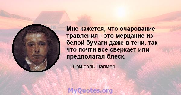 Мне кажется, что очарование травления - это мерцание из белой бумаги даже в тени, так что почти все сверкает или предполагал блеск.