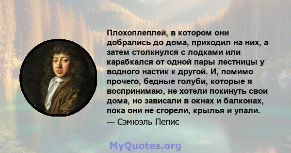 Плохоплеплей, в котором они добрались до дома, приходил на них, а затем столкнулся с лодками или карабкался от одной пары лестницы у водного настик к другой. И, помимо прочего, бедные голуби, которые я воспринимаю, не