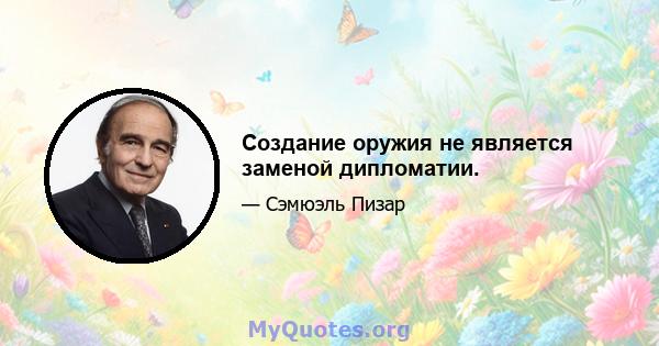 Создание оружия не является заменой дипломатии.