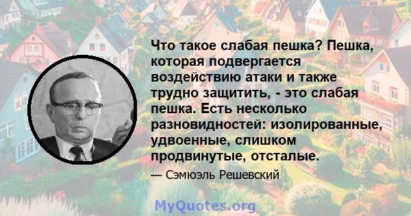 Что такое слабая пешка? Пешка, которая подвергается воздействию атаки и также трудно защитить, - это слабая пешка. Есть несколько разновидностей: изолированные, удвоенные, слишком продвинутые, отсталые.