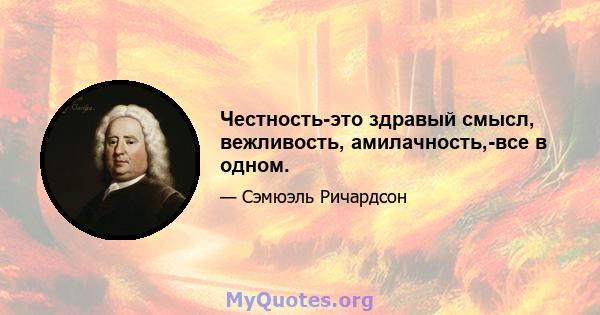 Честность-это здравый смысл, вежливость, амилачность,-все в одном.