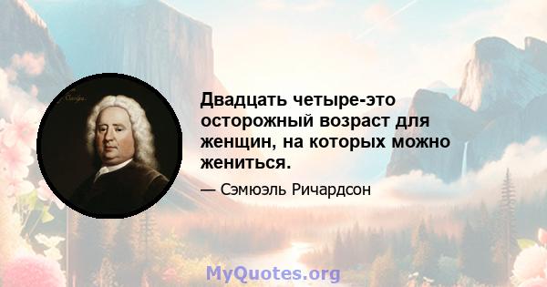 Двадцать четыре-это осторожный возраст для женщин, на которых можно жениться.