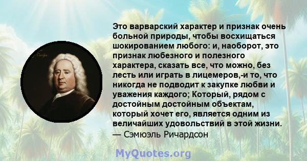 Это варварский характер и признак очень больной природы, чтобы восхищаться шокированием любого: и, наоборот, это признак любезного и полезного характера, сказать все, что можно, без лесть или играть в лицемеров,-и то,