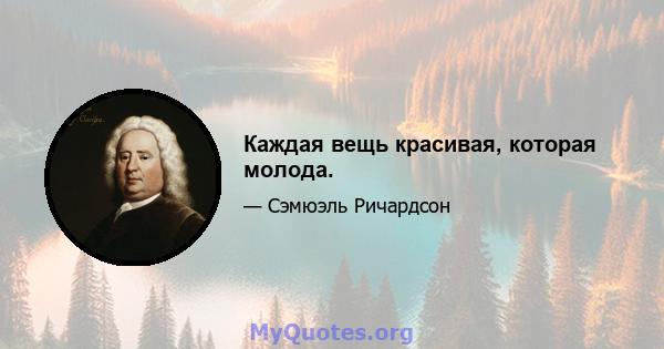 Каждая вещь красивая, которая молода.