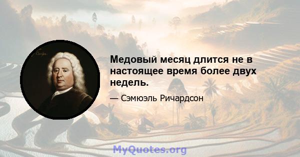 Медовый месяц длится не в настоящее время более двух недель.