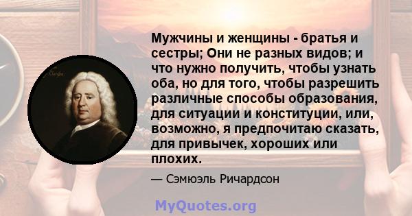 Мужчины и женщины - братья и сестры; Они не разных видов; и что нужно получить, чтобы узнать оба, но для того, чтобы разрешить различные способы образования, для ситуации и конституции, или, возможно, я предпочитаю