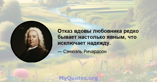 Отказ вдовы любовника редко бывает настолько явным, что исключает надежду.