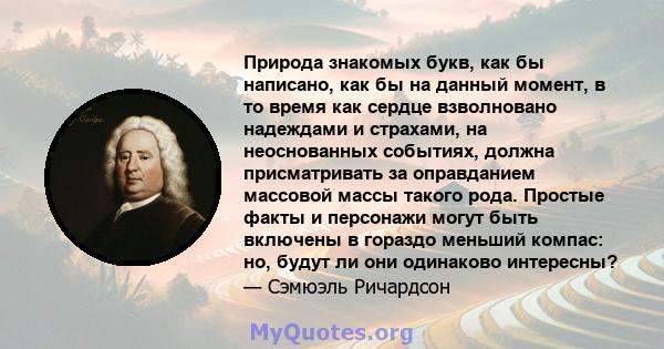 Природа знакомых букв, как бы написано, как бы на данный момент, в то время как сердце взволновано надеждами и страхами, на неоснованных событиях, должна присматривать за оправданием массовой массы такого рода. Простые