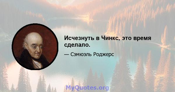 Исчезнуть в Чинкс, это время сделало.