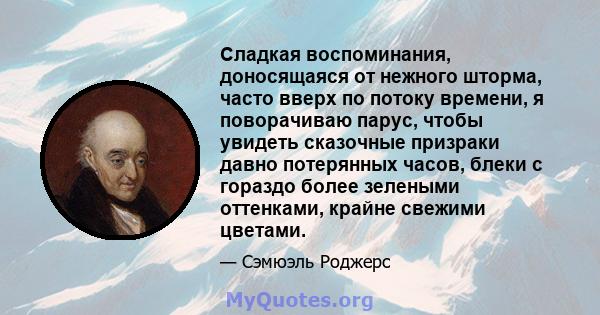 Сладкая воспоминания, доносящаяся от нежного шторма, часто вверх по потоку времени, я поворачиваю парус, чтобы увидеть сказочные призраки давно потерянных часов, блеки с гораздо более зелеными оттенками, крайне свежими