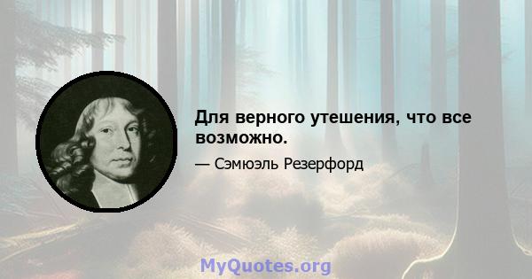 Для верного утешения, что все возможно.