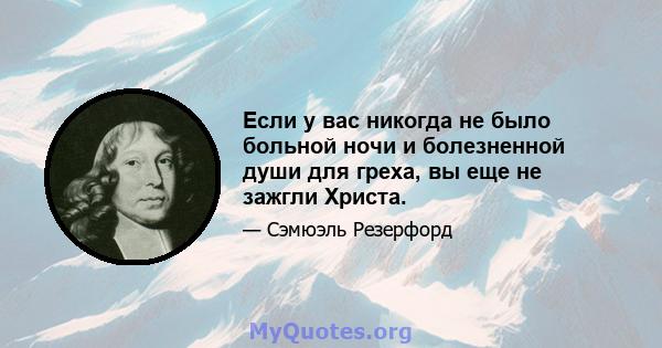 Если у вас никогда не было больной ночи и болезненной души для греха, вы еще не зажгли Христа.