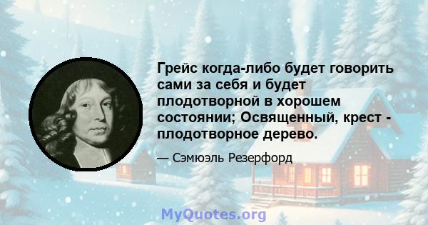 Грейс когда-либо будет говорить сами за себя и будет плодотворной в хорошем состоянии; Освященный, крест - плодотворное дерево.