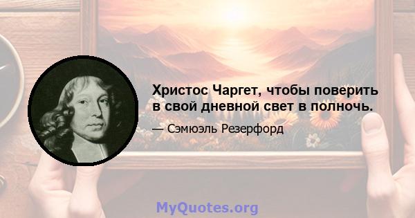 Христос Чаргет, чтобы поверить в свой дневной свет в полночь.