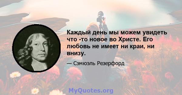 Каждый день мы можем увидеть что -то новое во Христе. Его любовь не имеет ни краи, ни внизу.