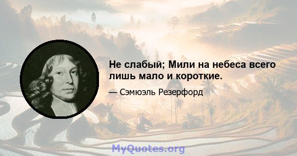 Не слабый; Мили на небеса всего лишь мало и короткие.