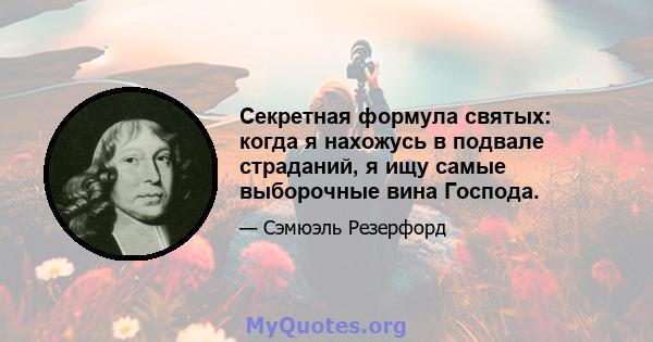 Секретная формула святых: когда я нахожусь в подвале страданий, я ищу самые выборочные вина Господа.