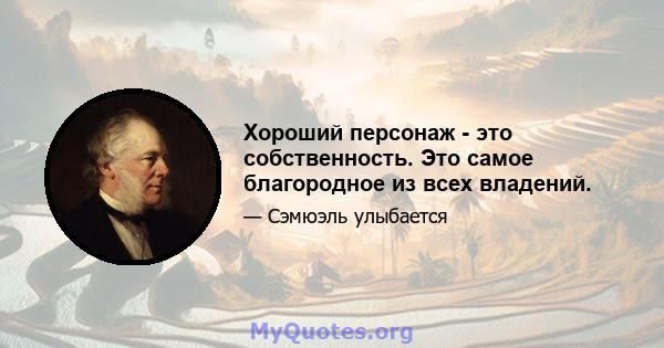 Хороший персонаж - это собственность. Это самое благородное из всех владений.