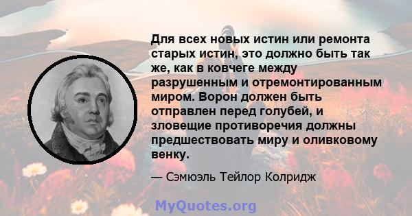 Для всех новых истин или ремонта старых истин, это должно быть так же, как в ковчеге между разрушенным и отремонтированным миром. Ворон должен быть отправлен перед голубей, и зловещие противоречия должны предшествовать