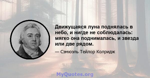 Движущаяся луна поднялась в небо, и нигде не соблюдалась: мягко она поднималась, и звезда или две рядом.