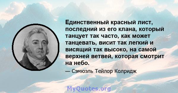 Единственный красный лист, последний из его клана, который танцует так часто, как может танцевать, висит так легкий и висящий так высоко, на самой верхней ветвей, которая смотрит на небо.