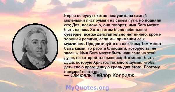 Евреи не будут охотно наступить на самый маленький лист бумаги на своем пути, но подняли его; Для, возможно, они говорят, имя Бога может быть на нем. Хотя в этом было небольшое суеверие, все же действительно нет ничего, 