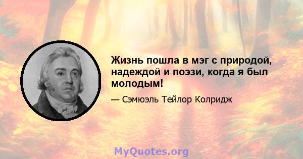 Жизнь пошла в мэг с природой, надеждой и поэзи, когда я был молодым!