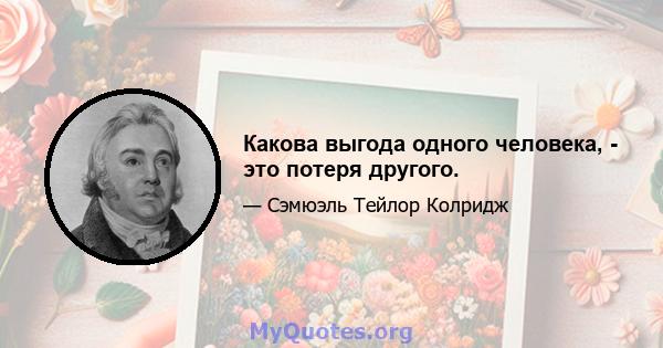 Какова выгода одного человека, - это потеря другого.