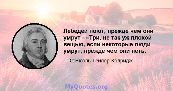 Лебедей поют, прежде чем они умрут - «Три, не так уж плохой вещью, если некоторые люди умрут, прежде чем они петь.