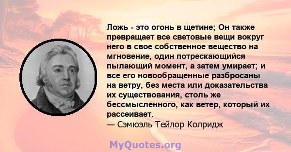 Ложь - это огонь в щетине; Он также превращает все световые вещи вокруг него в свое собственное вещество на мгновение, один потрескающийся пылающий момент, а затем умирает; и все его новообращенные разбросаны на ветру,