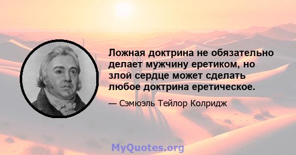 Ложная доктрина не обязательно делает мужчину еретиком, но злой сердце может сделать любое доктрина еретическое.