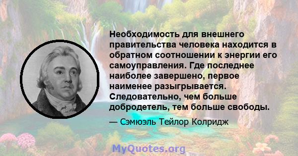 Необходимость для внешнего правительства человека находится в обратном соотношении к энергии его самоуправления. Где последнее наиболее завершено, первое наименее разыгрывается. Следовательно, чем больше добродетель,