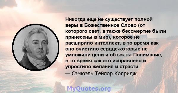 Никогда еще не существует полной веры в Божественное Слово (от которого свет, а также бессмертие были принесены в мир), которое не расширило интеллект, в то время как оно очистило сердце-которые не умножили цели и