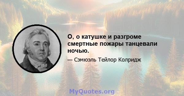 О, о катушке и разгроме смертные пожары танцевали ночью.