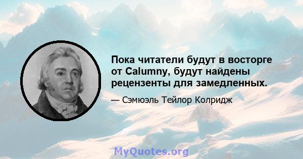 Пока читатели будут в восторге от Calumny, будут найдены рецензенты для замедленных.