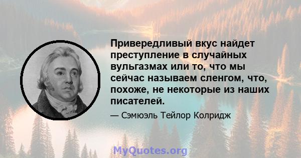 Привередливый вкус найдет преступление в случайных вульгазмах или то, что мы сейчас называем сленгом, что, похоже, не некоторые из наших писателей.