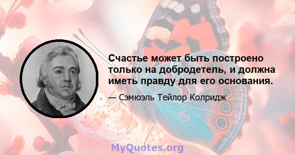 Счастье может быть построено только на добродетель, и должна иметь правду для его основания.