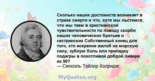 Сколько наших достоинств возникает в страхе смерти и что, хотя мы льстимся, что мы таем в христианской чувствительности по поводу скорби наших человеческих братьев и сестринских Собственный конец для того, кто искренне