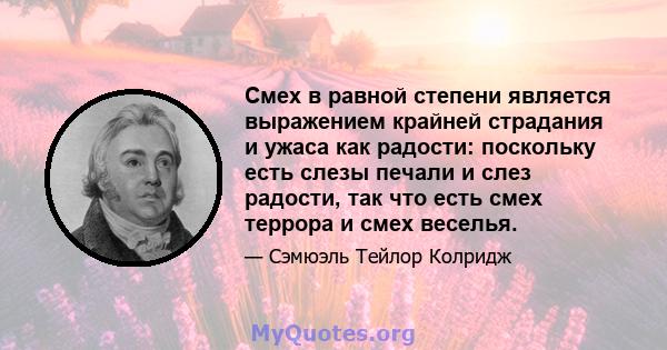 Смех в равной степени является выражением крайней страдания и ужаса как радости: поскольку есть слезы печали и слез радости, так что есть смех террора и смех веселья.