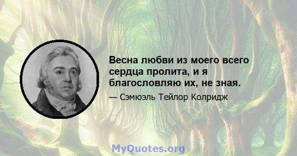 Весна любви из моего всего сердца пролита, и я благословляю их, не зная.