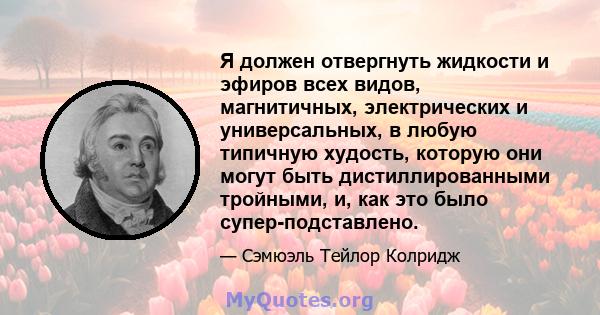 Я должен отвергнуть жидкости и эфиров всех видов, магнитичных, электрических и универсальных, в любую типичную худость, которую они могут быть дистиллированными тройными, и, как это было супер-подставлено.